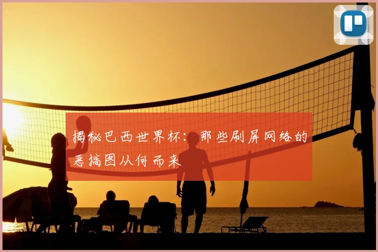 揭秘巴西世界杯:那些刷屏网络的恶搞图从何而来