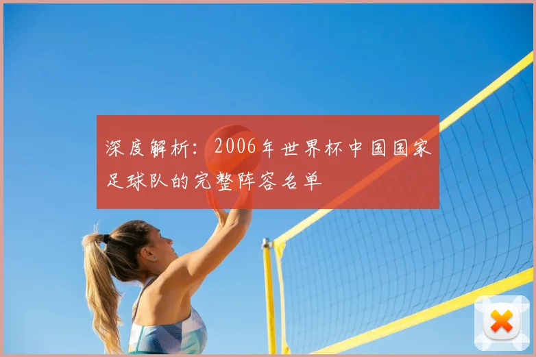 深度解析:2006年世界杯中国国家足球队的完整阵容名单