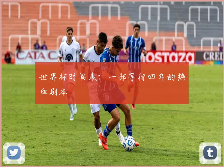 世界杯时间表：一部等待四年的热血剧本