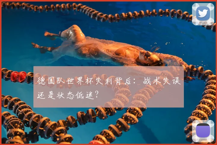 德国队世界杯失利背后：战术失误还是状态低迷？